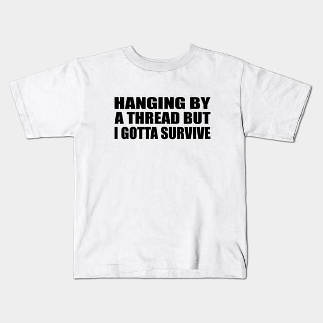 Hanging by a thread but I gotta survive Kids T-Shirt by Geometric Designs